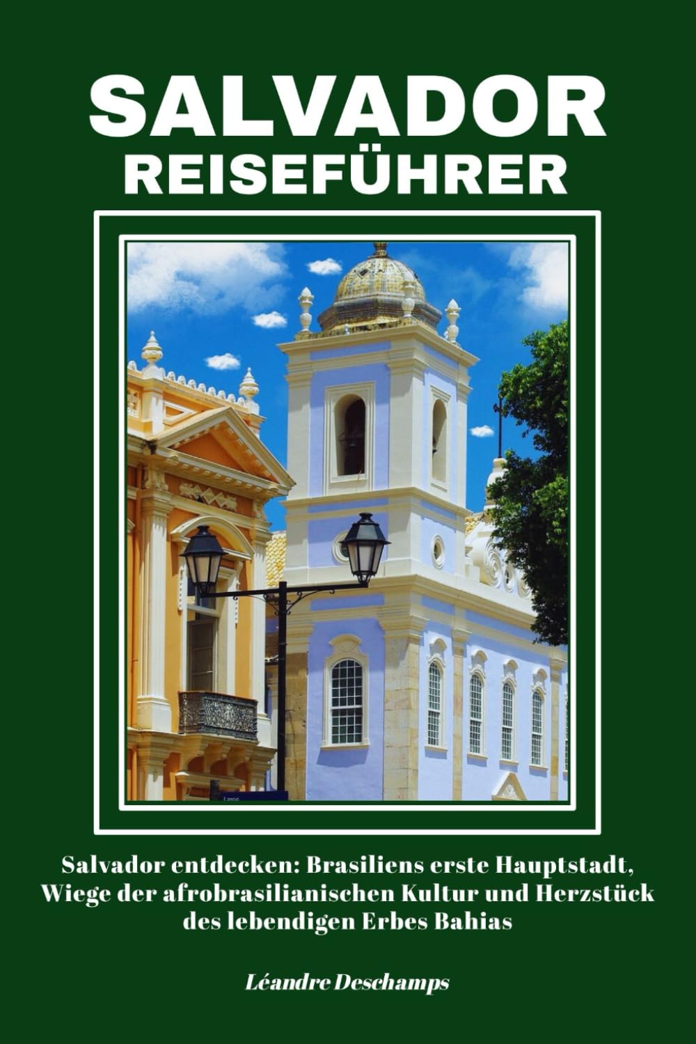 SALVADOR REISEFÜHRER: Salvador entdecken: Brasiliens erste Hauptstadt, Wiege der afrobrasilianischen Kultur und Herzstück des lebendigen Erbes Bahias