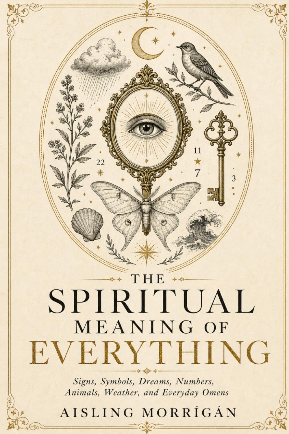 The Spiritual Meaning of Everything: Signs, Symbols, Dreams, Numbers, Animals, Weather, and Everyday Omens