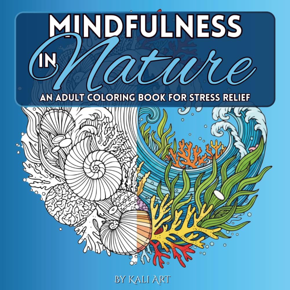 Mindfulness in Nature: An Adult Coloring Book for Relaxation, Stress Relief, and Mental Clarity