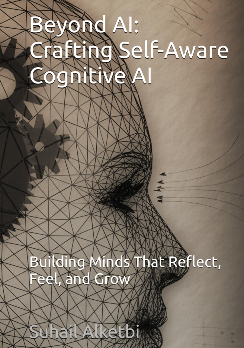 Beyond AI: Crafting Self-Aware Cognitive AI: Building Minds That Reflect, Feel, and Grow