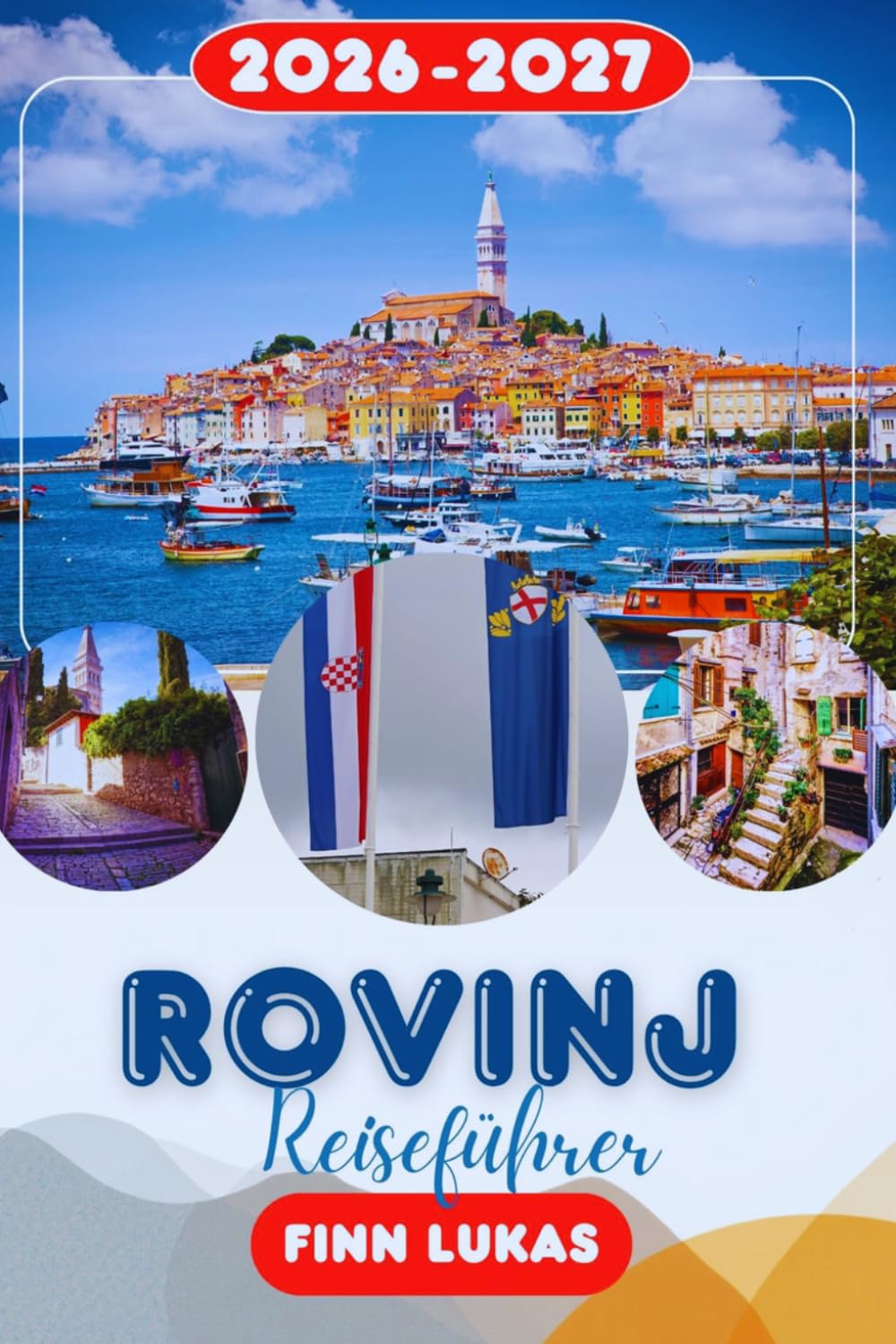 Rovinj REISEFÜHRER 2026: Erleben Sie einen fantastischen Touristenurlaub mit unvergesslichen Sehenswürdigkeiten im kleinen Venedig von Istrien