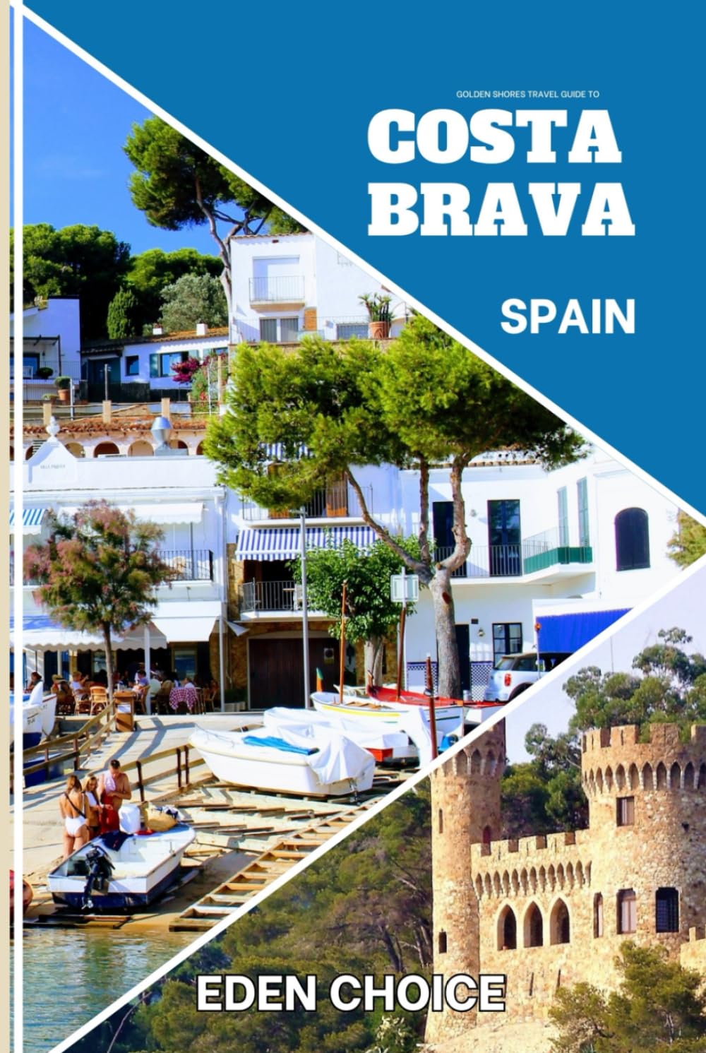 Golden Shores Travel Guide To COSTA BRAVA Spain: The Meeting Point of Scent, Sea, and Sun (Top Countries Travel Guide)