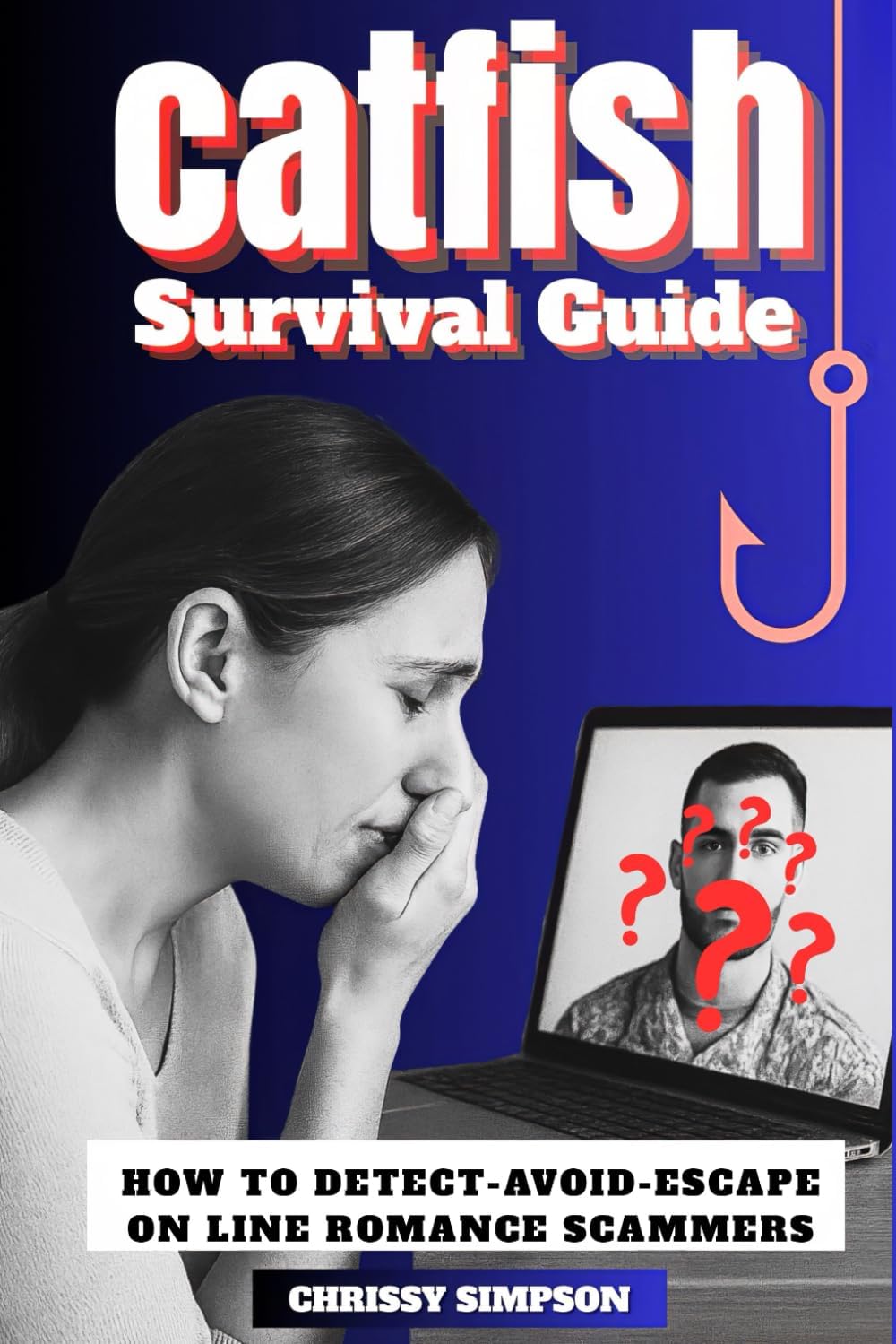 Catfish Survival Guide: HOW TO DETECT-AVOID-ESCAPE ONLINE ROMANCE SCAMMERS