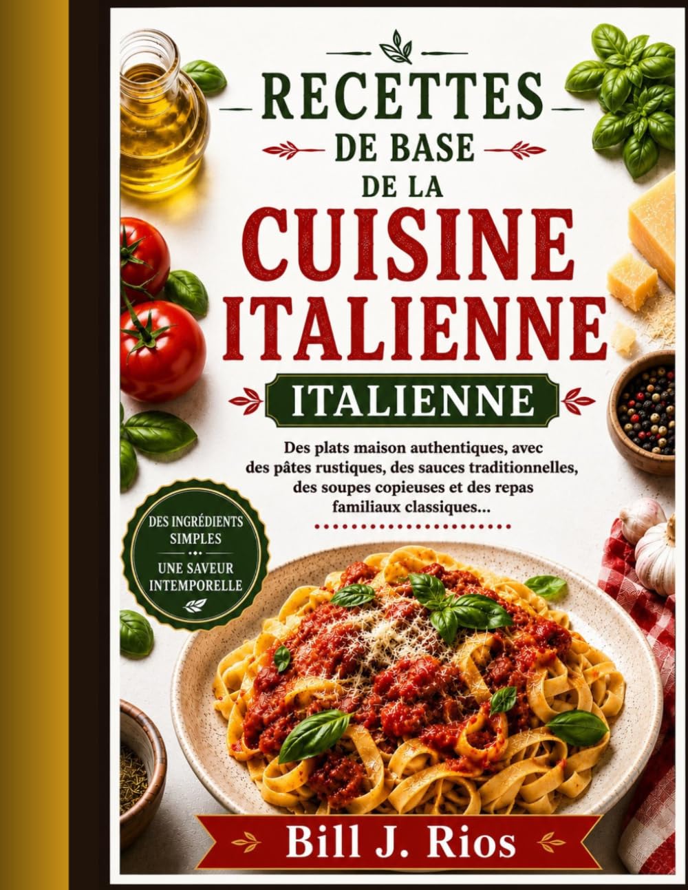 Recettes de base de la cuisine italienne: Des plats maison authentiques, avec des pâtes rustiques, des sauces traditionnelles, des soupes copieuses et des repas familiaux classiques.