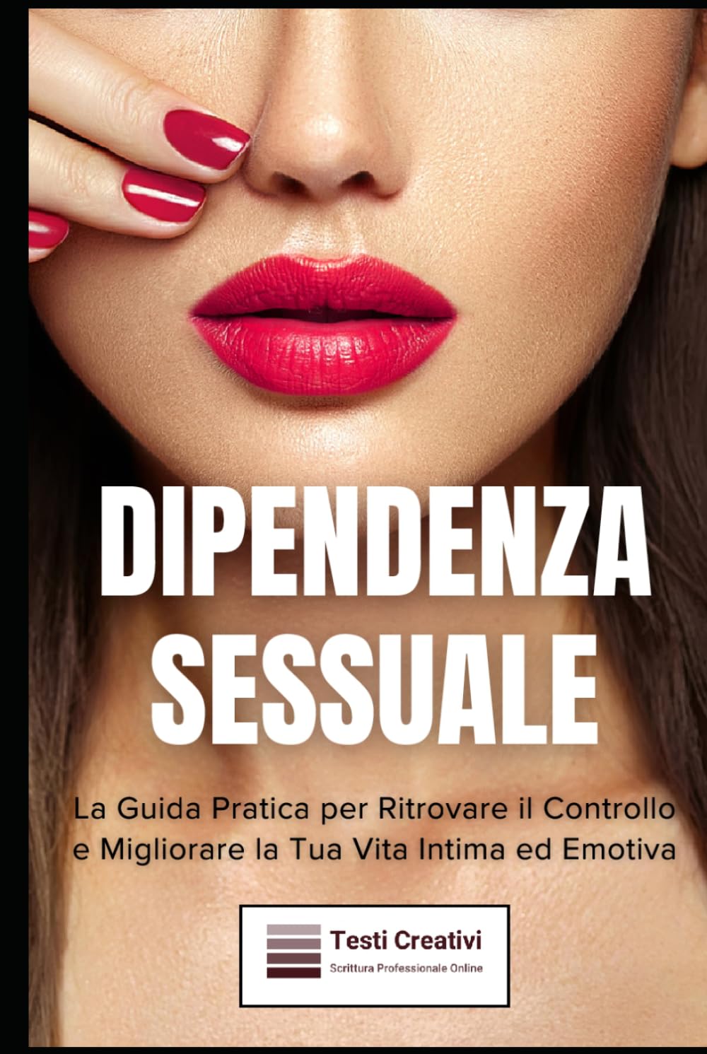 Dipendenza Sessuale: La Guida Pratica per Ritrovare il Controllo e Migliorare la Tua Vita Intima ed Emotiva (Psicologia delle Relazioni & Dipendenza Affettiva)