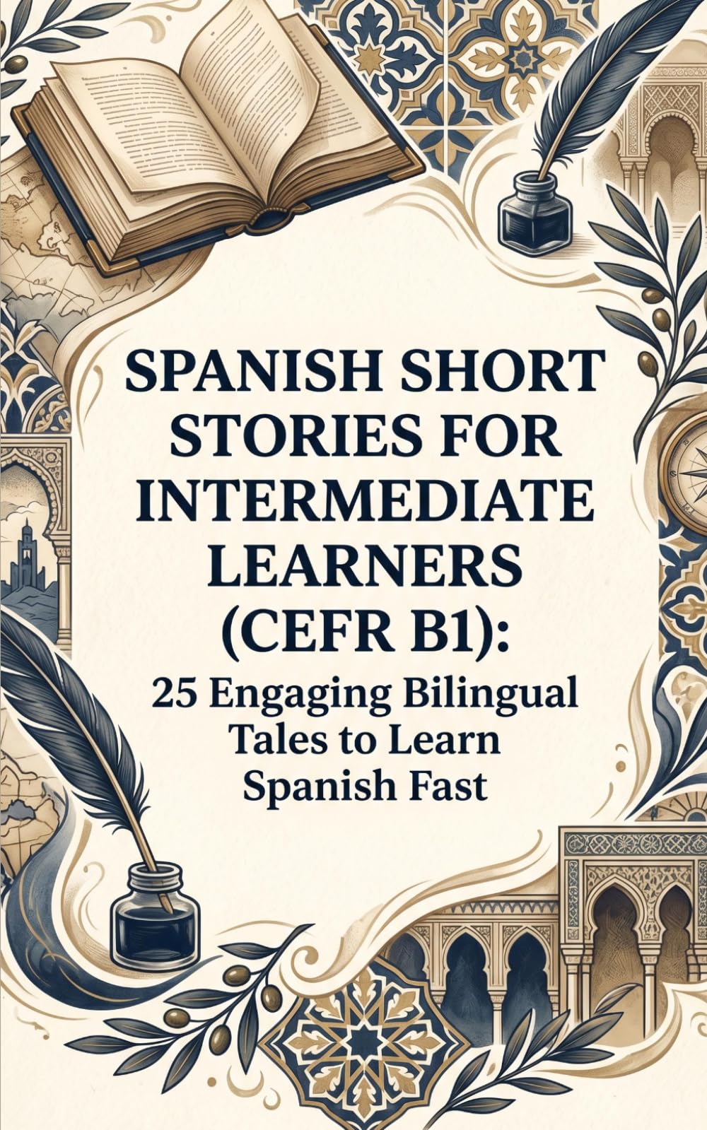 Spanish Short Stories for Intermediate Learners (CEFR B1): 35 Engaging Bilingual Tales to Learn Spanish Fast with Parallel Text, Grammar, Vocabulary & Quizzes
