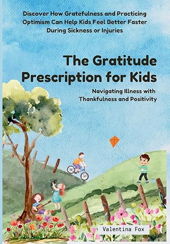 The Gratitude Prescription for Kids: Navigating Illness with Thankfulness and