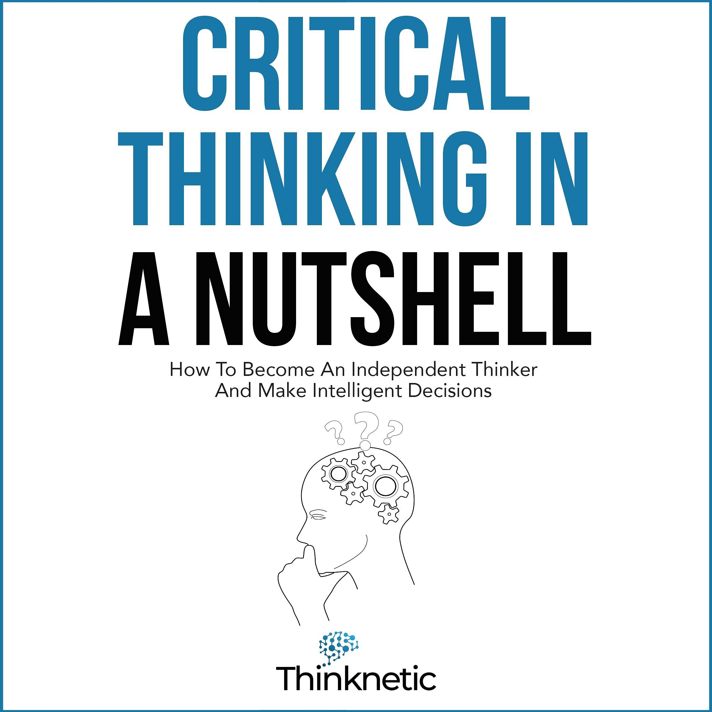 Cover art for Critical Thinking in a Nutshell: How to Become an Independent Thinker and Make Intelligent Decisions