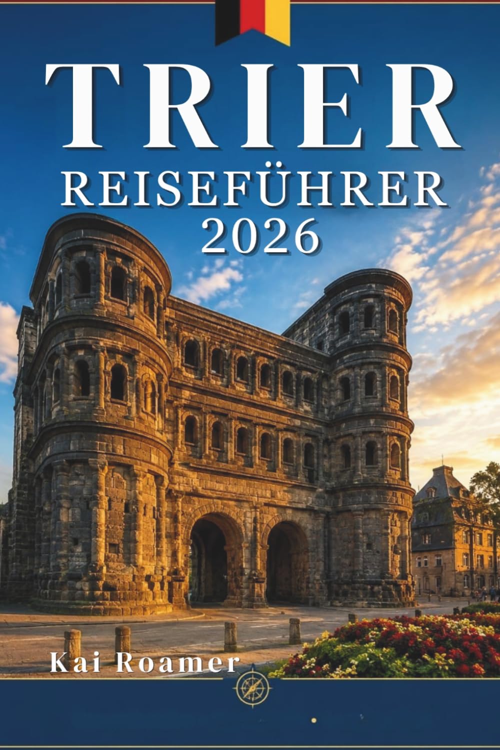 TRIER REISEFÜHRER 2026: Entdecken Sie römische Straßen, den Charme des Flussufers, versteckte Winkel und das zeitlose Herz von Deutschlands ältester Stadt