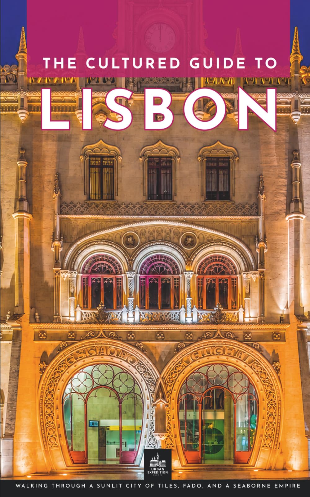 The Cultured Guide to Lisbon: Walking Through a Sunlit City of Tiles, Fado, and a Seaborne Empire (Portugal Through Its Stories)