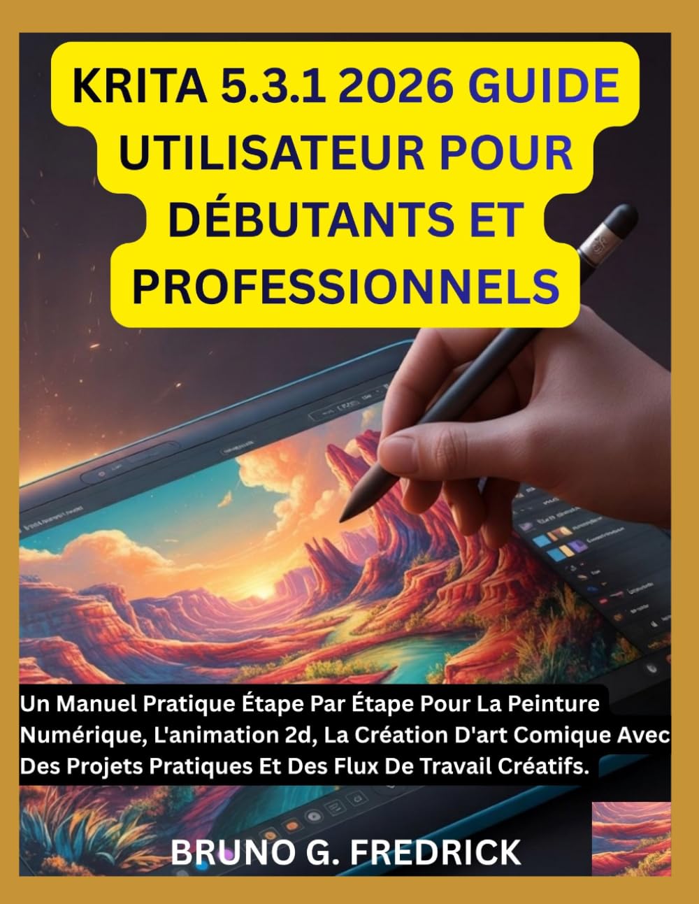 KRITA 5.3.1 2026 GUIDE UTILISATEUR POUR DÉBUTANTS ET PROFESSIONNELS: Un Manuel Pratique Étape Par Étape Pour La Peinture Numérique, L'animation 2d, La ... Pratiques Et Des Flux De Travail Créatifs.