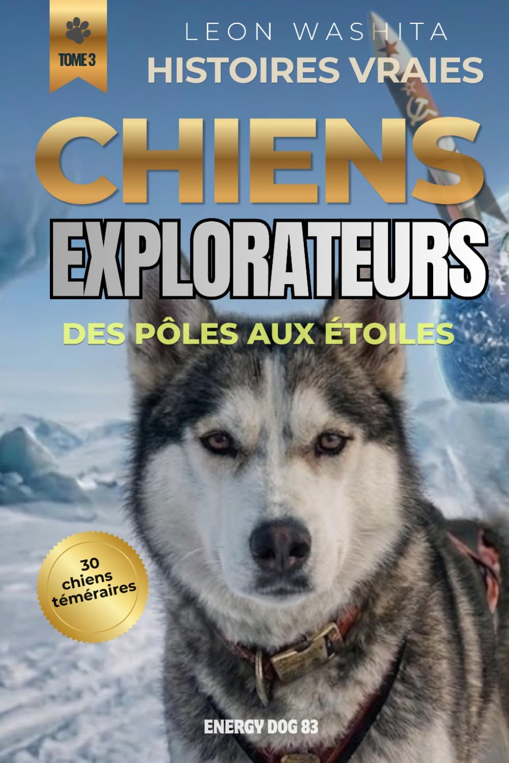 Histoires vraies de chiens explorateurs: Des pôles aux étoiles