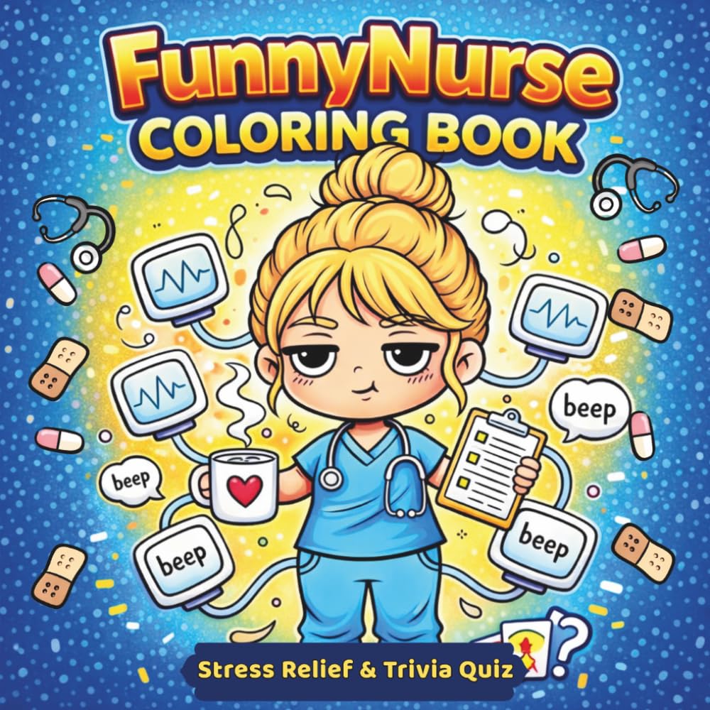 Funny Nurse Coloring Book: Stress Relief Coloring Pages & Nurse Trivia Quiz – A Gift Idea for Nurses, Nursing Students and Healthcare Workers: Cute ... (Nurse Stress Relief Coloring Book Series)