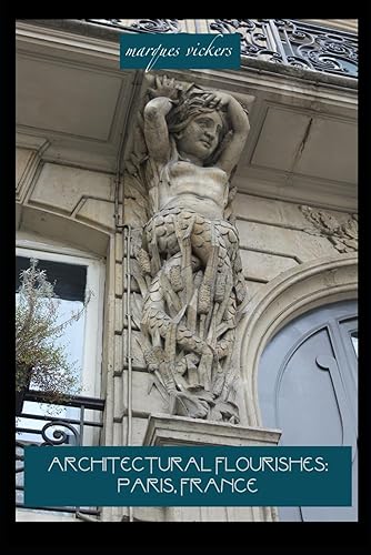 Architectural Flourishes Paris, France Detailing Guide to Paris Architecture (American and European Architecture)