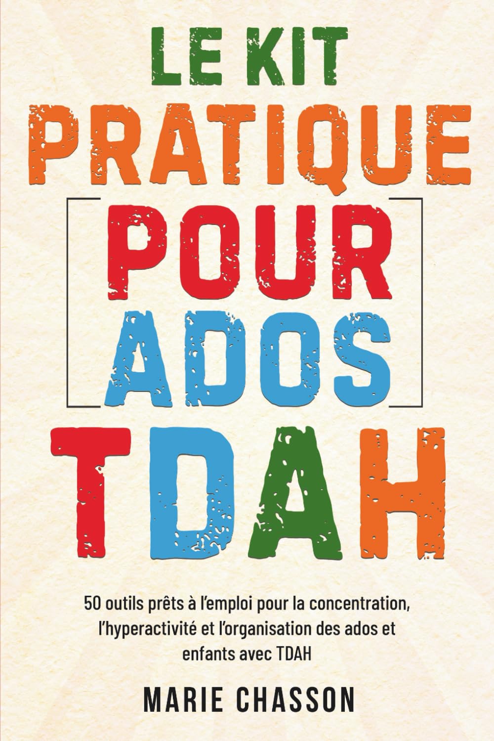 Le Kit Pratique pour Ados TDAH: 50 outils prêts à l'emploi pour la concentration, l'hyperactivité et l'organisation des ados et enfants TDAH