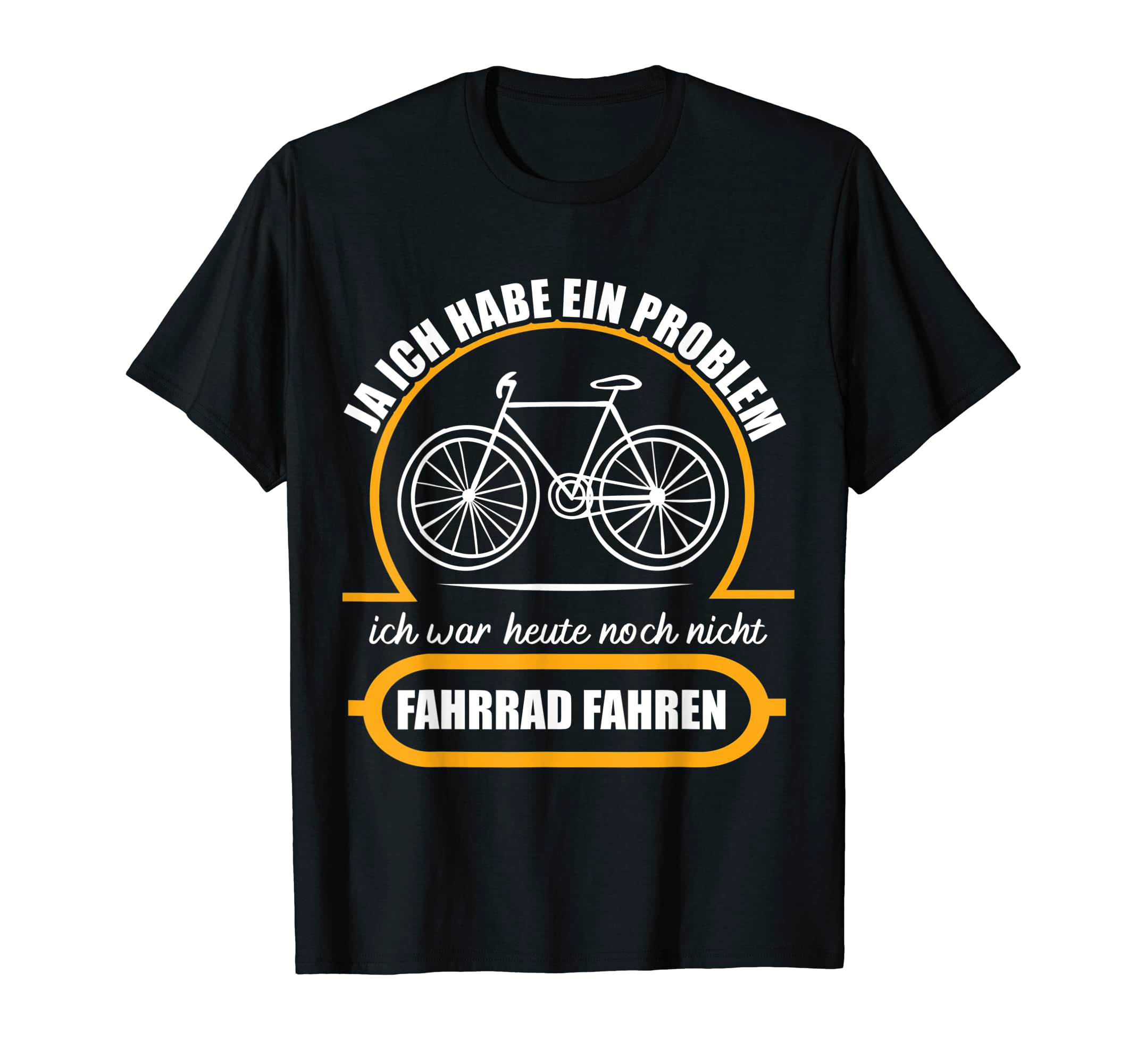 Ja Ich Habe Ein Problem Ich War Heute Nicht Fahrrad Fahren T-Shirt Fashion
