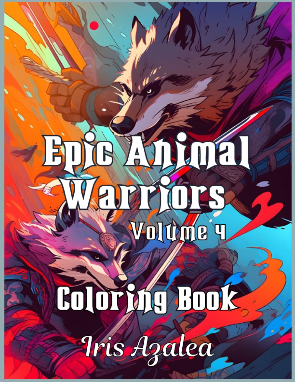 Epic Animal Warriors Volume 4: Intricate Coloring Book for Grown-up Teens and Adults - Animals in Battle Armor with Swords and Spears: Escape in your ... in Battle Armor with Swords and Spears)