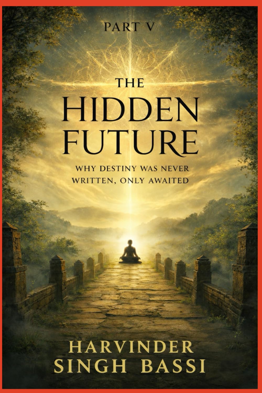 PART V — The Hidden Future: Why Destiny Was Never Written, Only Awaited
