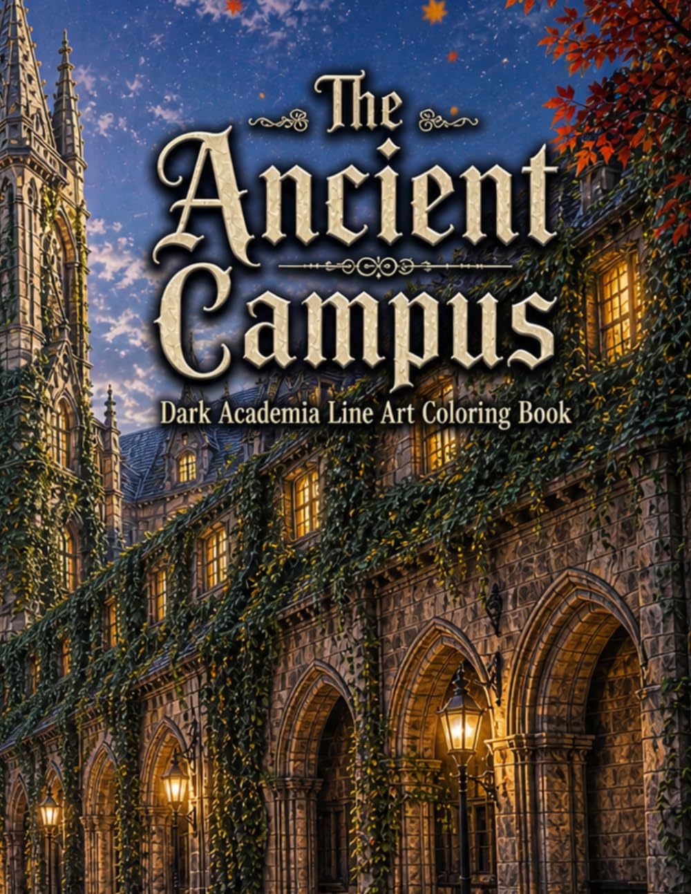 The Ancient Campus: Dark Academia Line Art Coloring Book: 30 Single-Sided Designs of Gothic Spires, Ivy-Covered Halls, Vaulted Libraries & Scholarly Spaces — For Adults & Teens