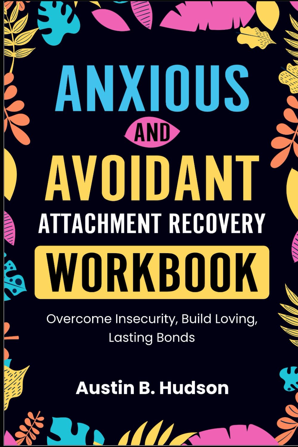 Anxious and Avoidant Attachment Recovery Workbook: Overcome Insecurity, Build Loving, Lasting Bonds