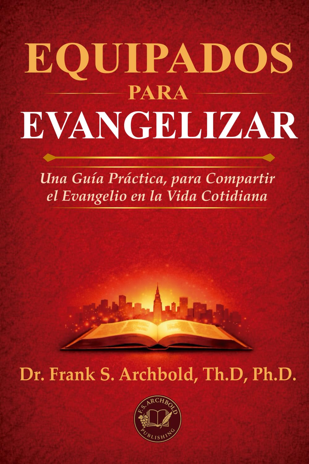 EQUIPADOS PARA EVANGELIZAR: Una guía práctica, para compartir el evangelio en la vida cotidiana