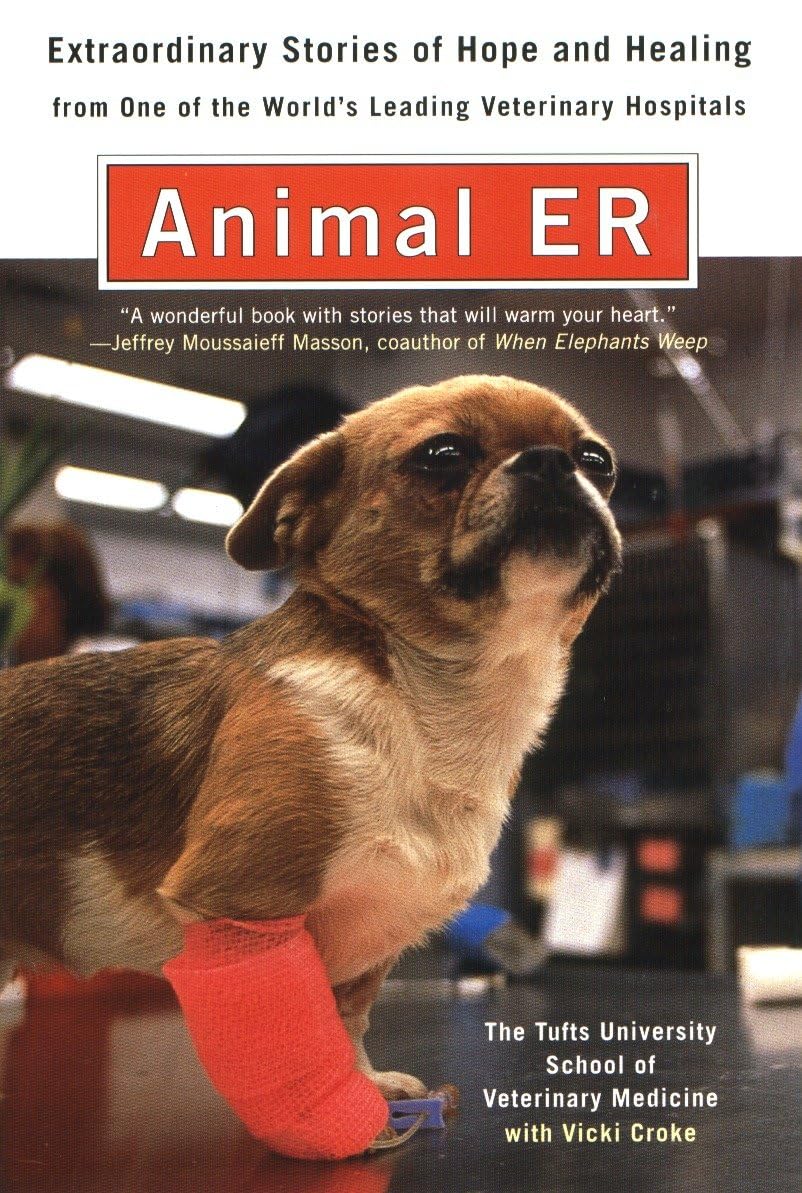 Animal E.R.: The Tufts University School of Veterinary Medicine Extraordinary Stories of Hopeand Healing from One of the World's Leading Veterinary Hospitals