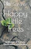 Happy Little Trees: A Memoir of Trauma, Dissociation, and Healing