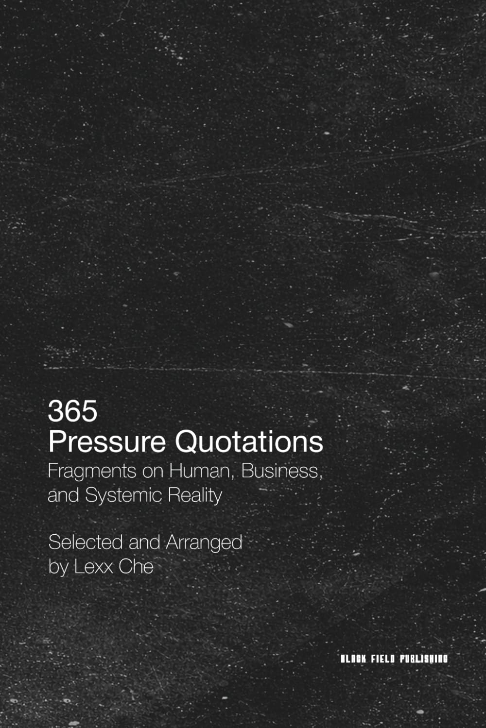 365 Pressure Quotations: Fragments on Human, Business, and Systemic Reality: One quotation for each day of the year