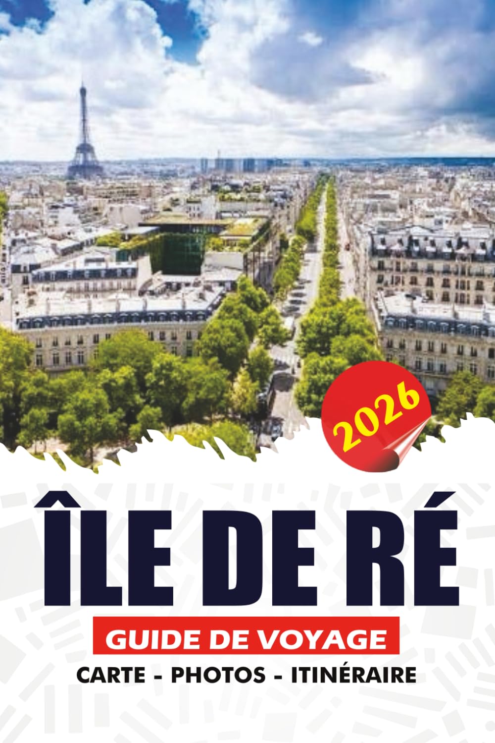 ÎLE DE RÉ GUIDE DE VOYAGE 2026: Un guide d'initié des villages charmants, des plages atlantiques, des itinéraires cyclables et de la cuisine locale