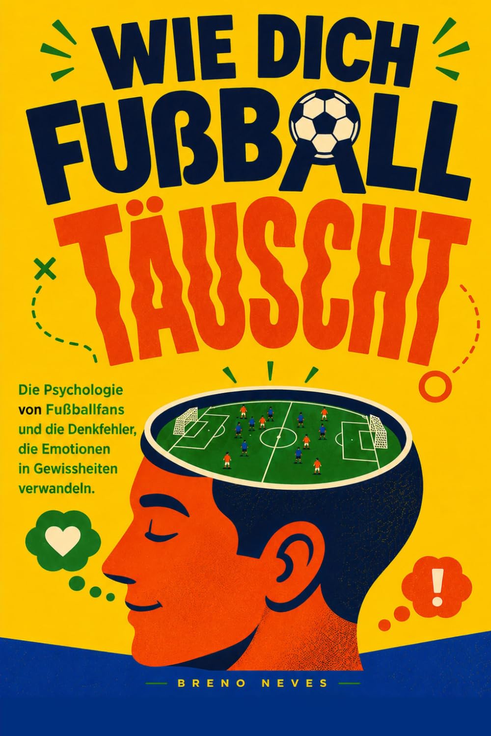 Wie dich Fußball täuscht: Die Psychologie von Fußballfans und die Denkfehler, die Emotionen in Gewissheiten verwandeln