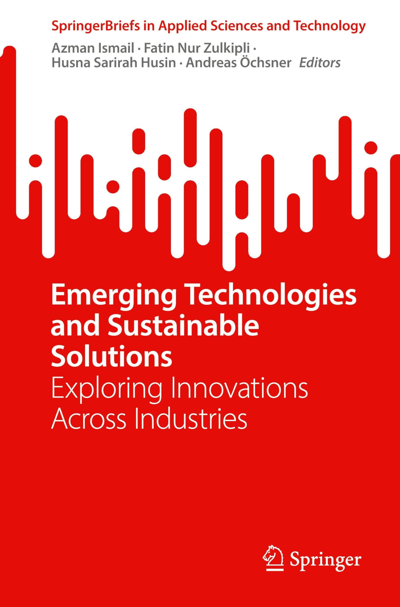 Emerging Technologies and Sustainable Solutions: Exploring Innovations Across Industries (SpringerBriefs in Applied Sciences and Technology)