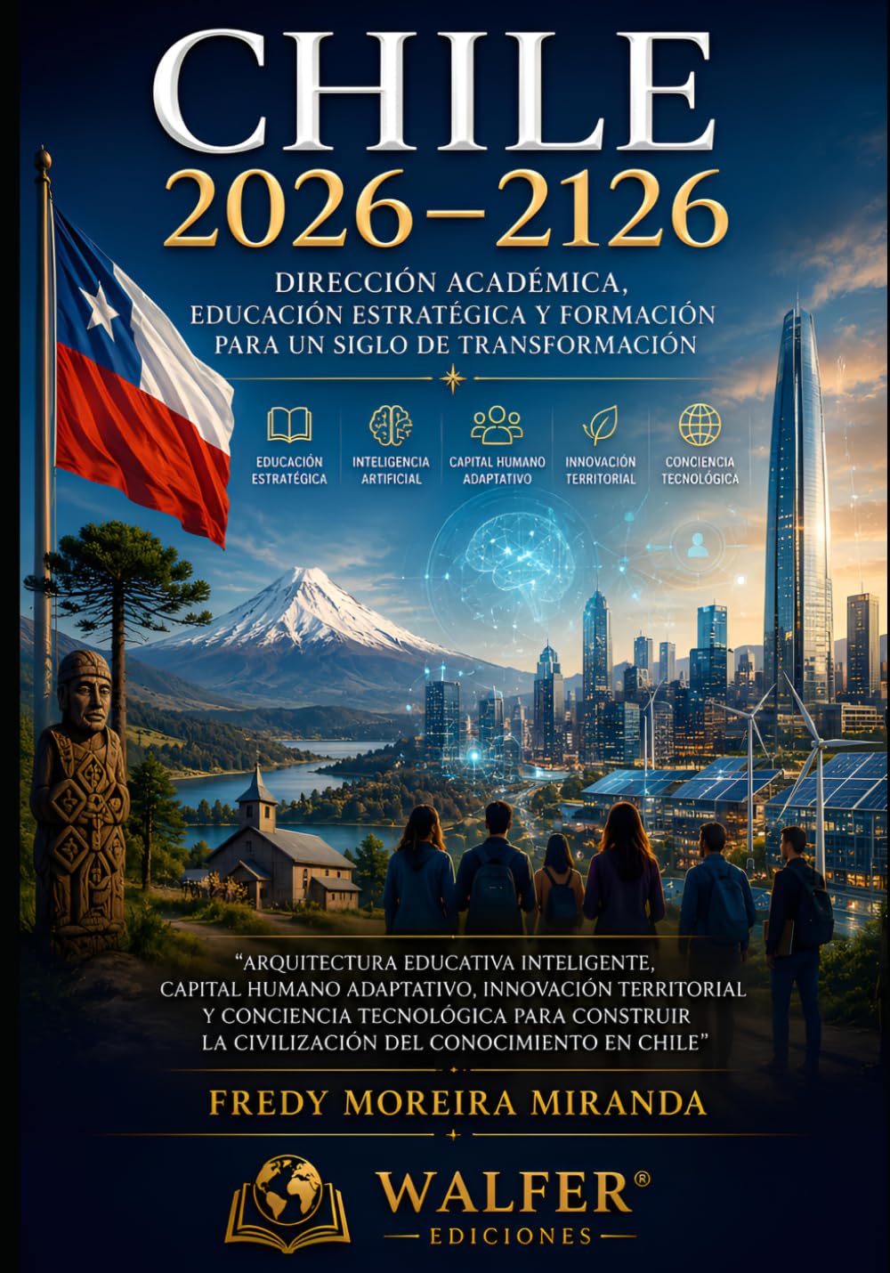 Chile 2026–2126: Dirección Académica, Educación Estratégica y Formación para un Siglo de Transformación: Arquitectura educativa inteligente, capital ... (Plan Estratégico Chile 2026-2126)