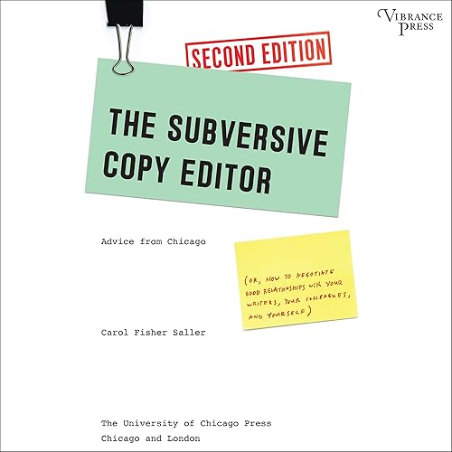 The Subversive Copy Editor: Advice from Chicago (Or, How to Negotiate Good Relationships with Your Writers, Your Colleagues, and Yourself), Second Edition