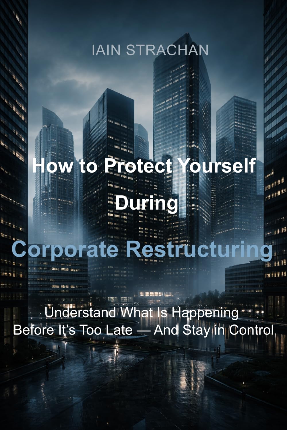 How to Protect Yourself During Corporate Restructuring: Understand What Is Happening Before It's Too Late - And Stay in Control. (01_The Corporate Survival Series)
