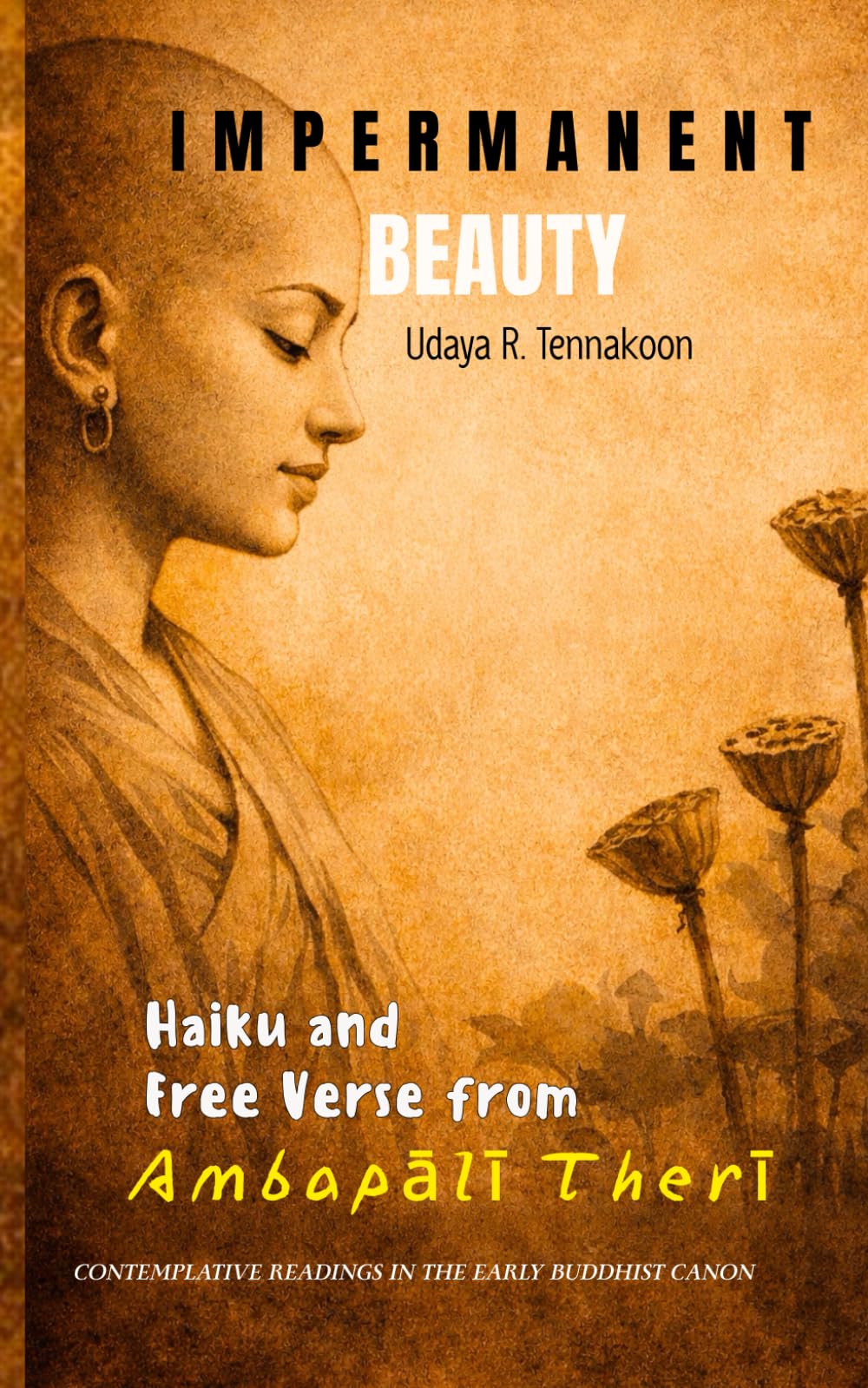 Impermanent Beauty: Haiku and Free Verse from Ambapālī Therī (Therigatha Haiku and Free Verse)
