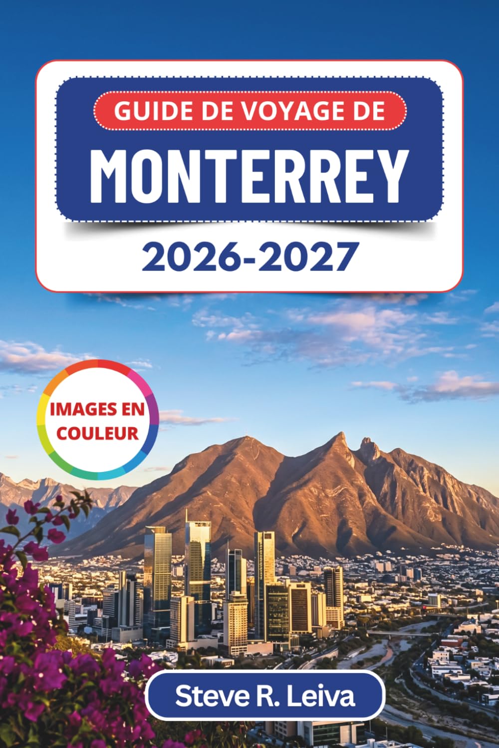Guide de voyage de Monterrey 2026-2027 (En couleur): Explorez les canyons, la culture de la carne asada et les montagnes du nord du Mexique grâce à ... pratiques, des itinéraires et des cartes