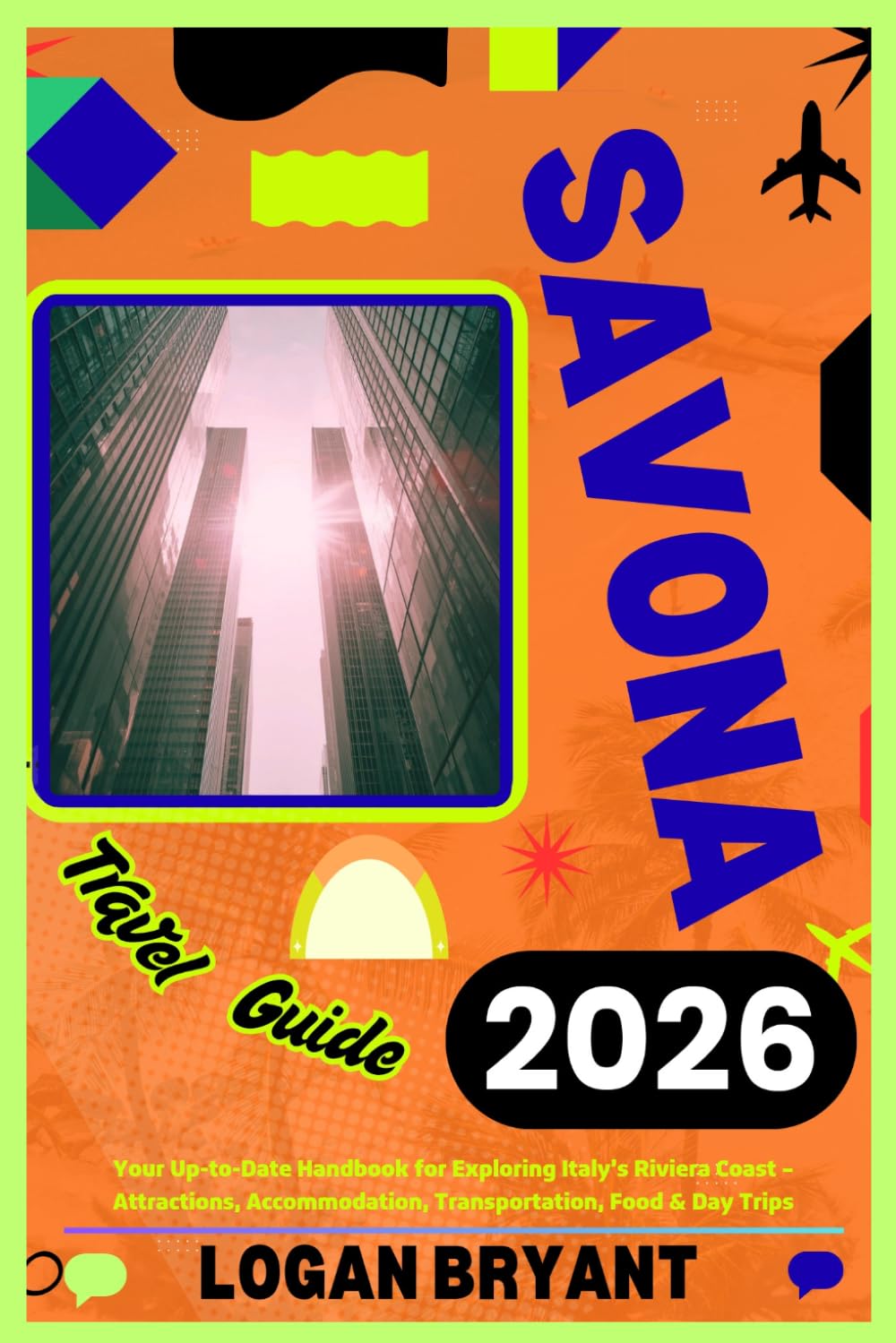SAVONA TRAVEL GUIDE 2026: Your Up-to-Date Handbook for Exploring Italy’s Riviera Coast – Attractions, Accommodation, Transportation, Food & Day Trips