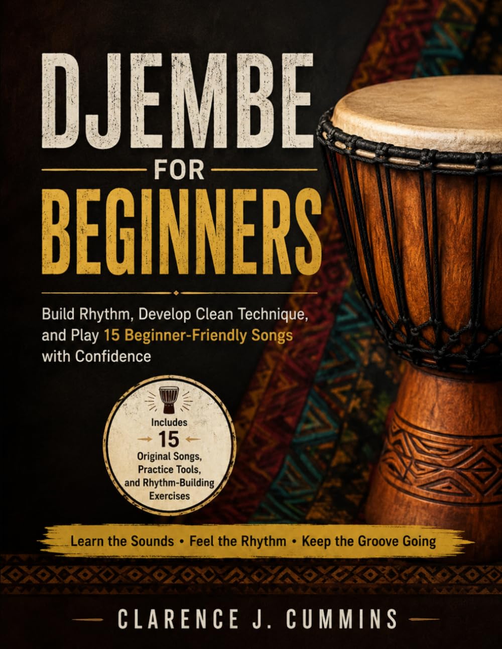 DJEMBE FOR BEGINNERS: Build Rhythm, Develop Clean Technique, and Play 15 Beginner-Friendly Songs with Confidence