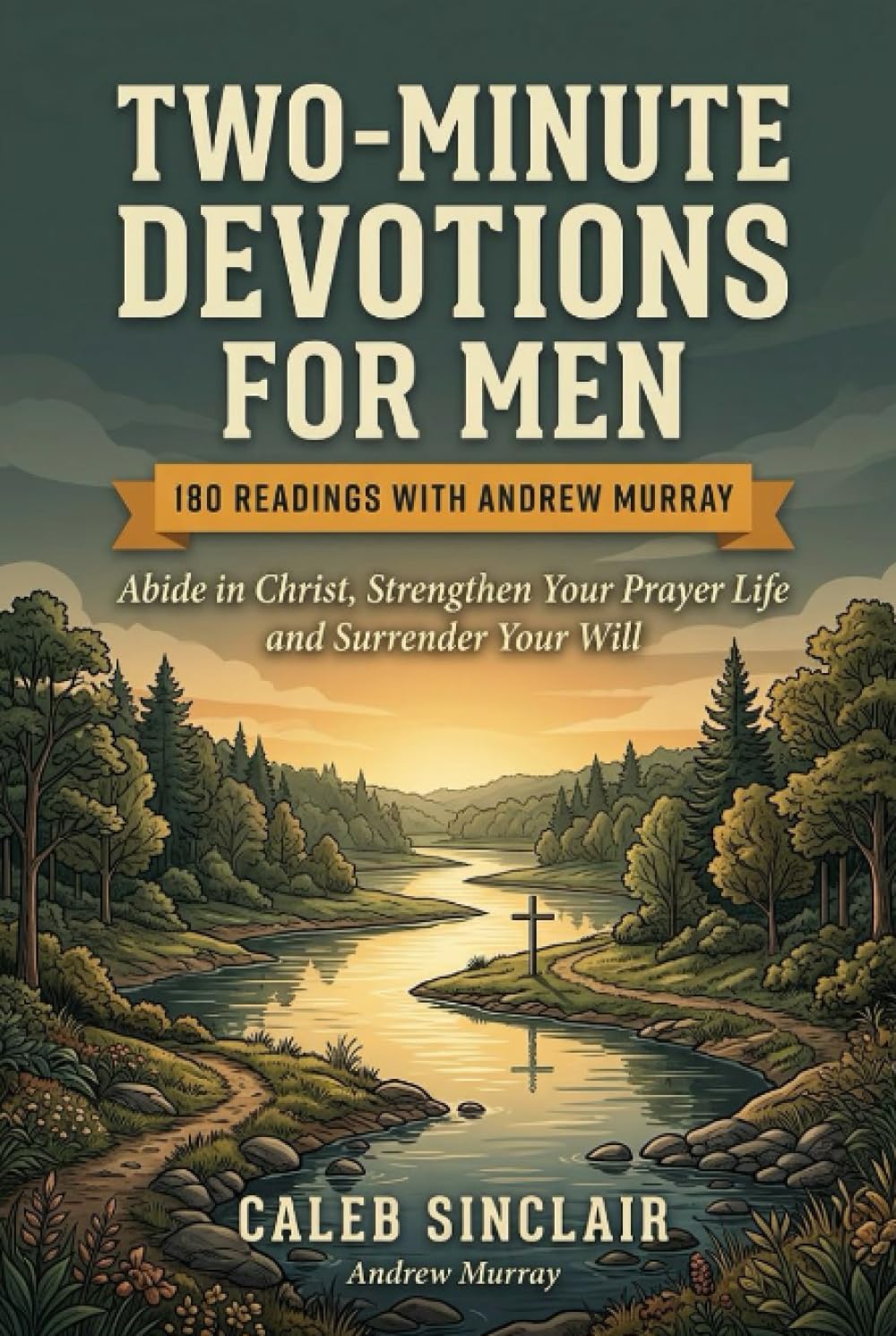 Two-Minute Devotions for Men: Abide in Christ, Strengthen Your Prayer Life and Surrender Your Will (180 Readings with Andrew Murray)