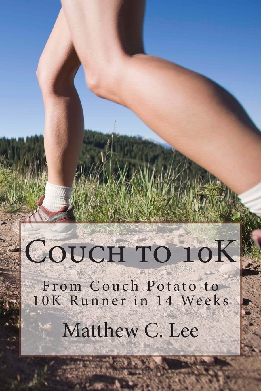 Couch to 10K From Couch Potato to 10K Runner in 14 Weeks (Couch to Runner) Lee, Matthew C