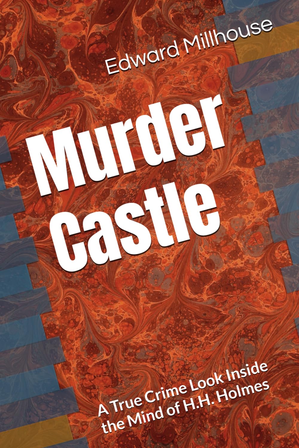 Murder Castle: A True Crime Look Inside the Mind of H.H. Holmes