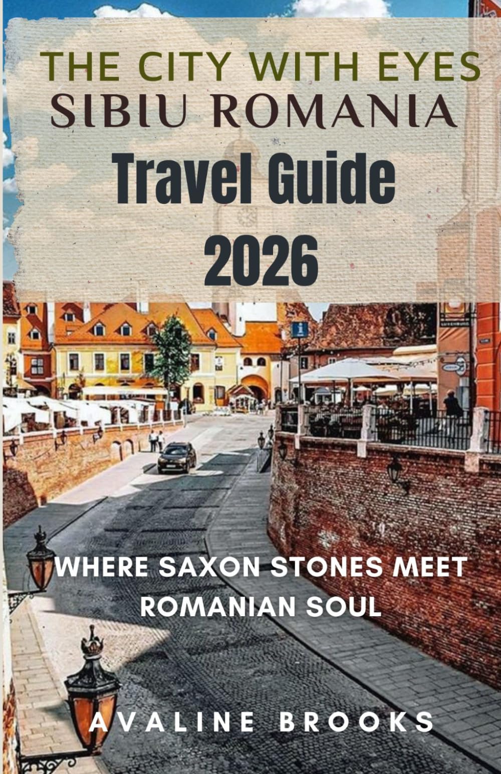 THE CITY WITH EYES Sibiu Romania Travel Guide 2026: Where Saxon Stones Meet Romanian Soul