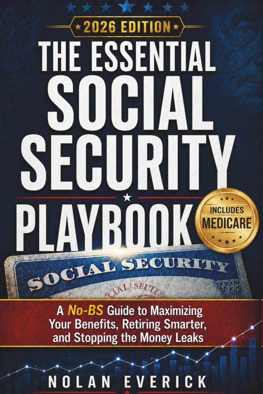 The Essential Social Security Playbook: A No-BS Guide to Maximizing Your Benefits, Retiring Smarter, and Stopping the Money Leaks