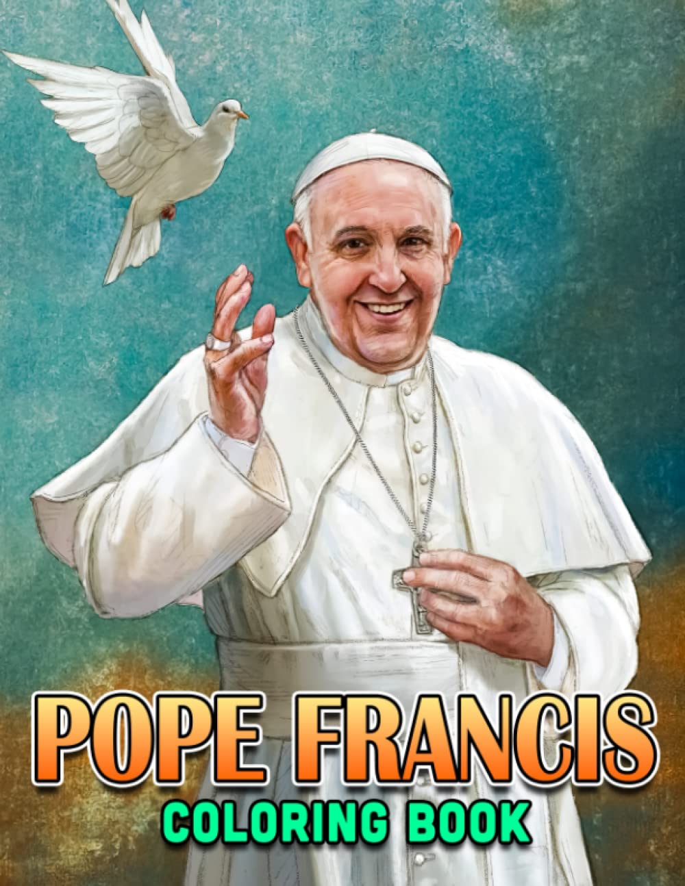 Pope Francis Coloring Book: Stunning Coloring Pages For Teens, Adults To Have Fun And Relax | Ideal Gift For Special Occasions