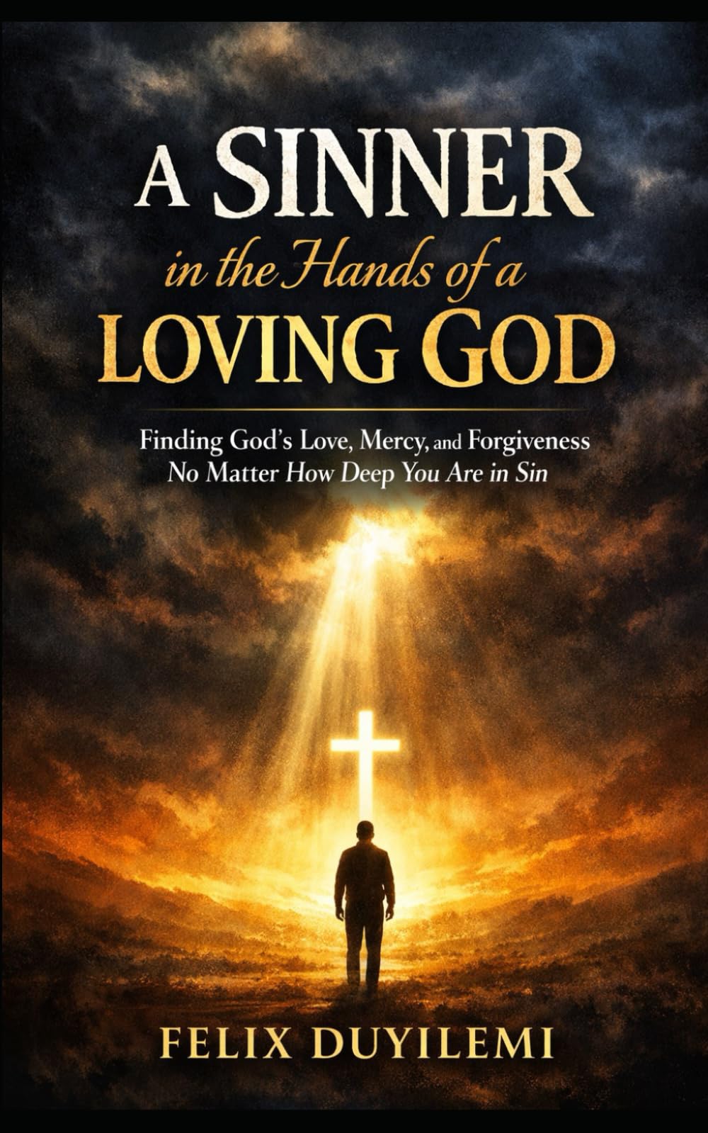 A SINNER in the Hands of a LOVING GOD: Finding God’s Love, Mercy, and Forgiveness No Matter How Deep You Are in Sin