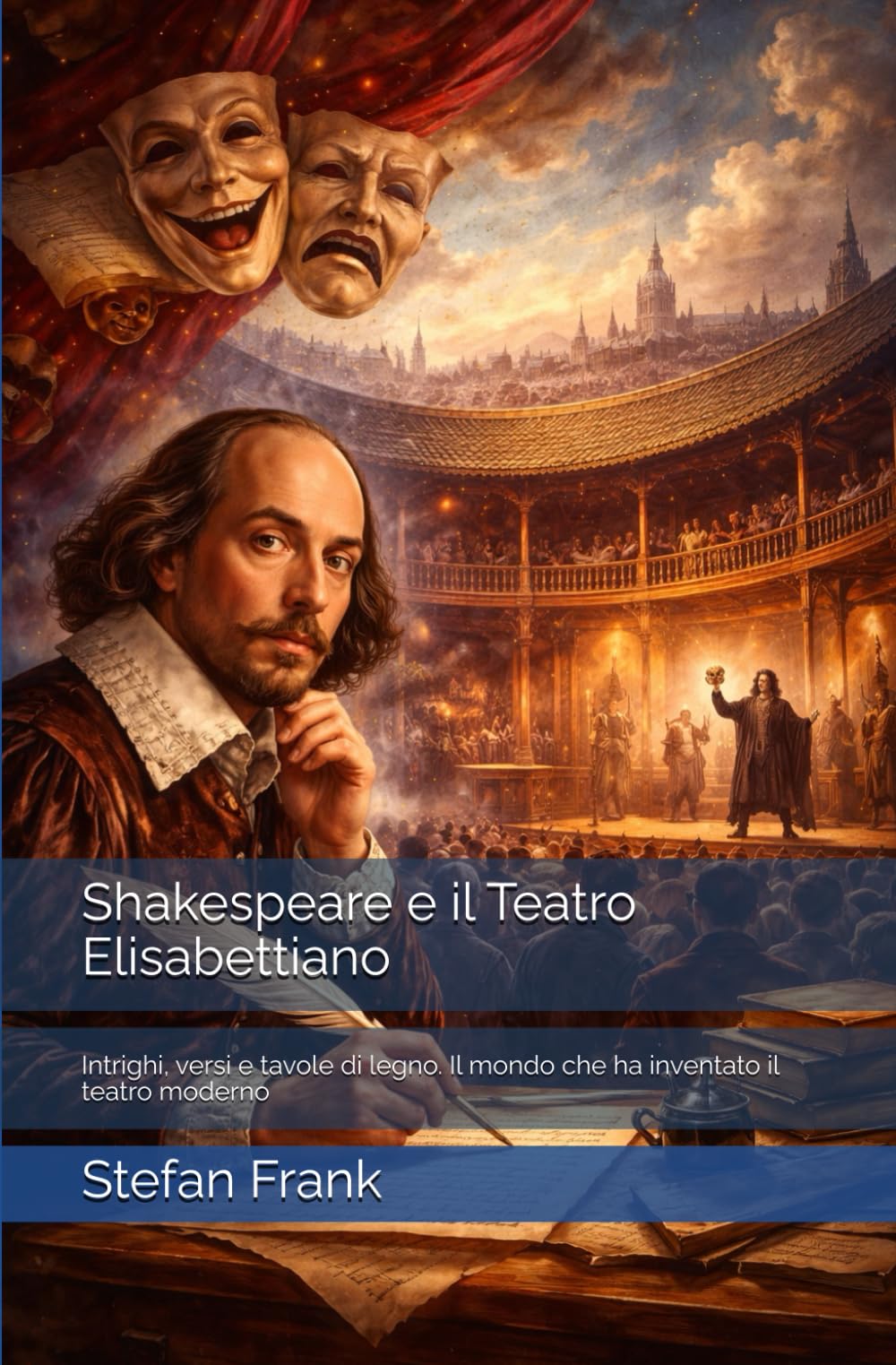 Shakespeare e il Teatro Elisabettiano: Intrighi, versi e tavole di legno. Il mondo che ha inventato il teatro moderno
