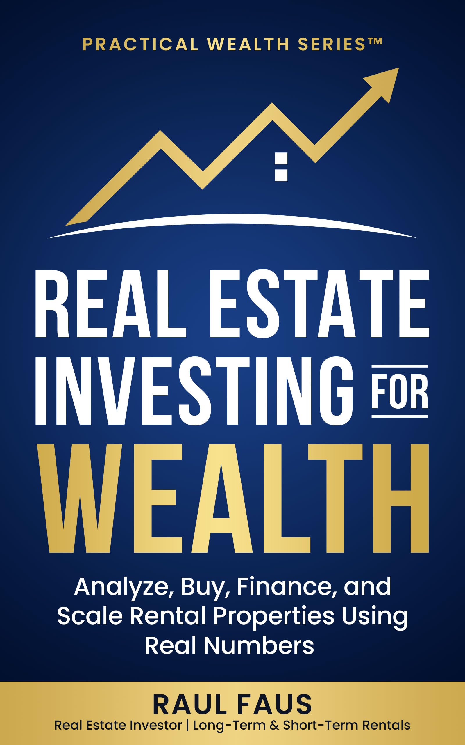 Real Estate Investing for Wealth: Analyze, Buy, Finance, and Scale Rental Properties Using Real Numbers