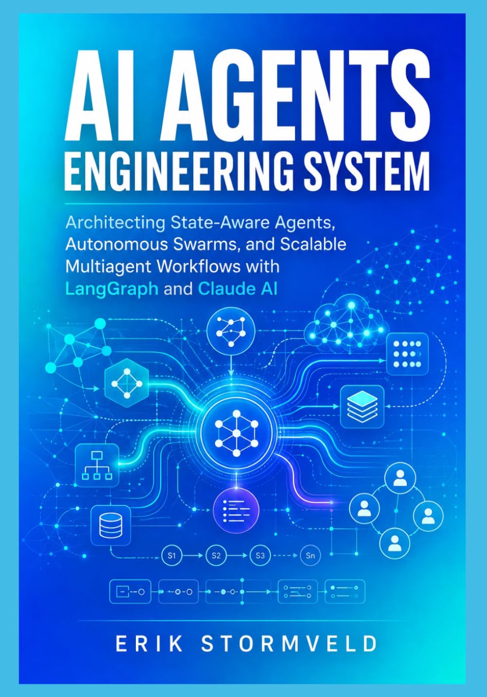 AI Agents Engineering System: Architecting State-Aware Agents, Autonomous Swarms, and Scalable Multiagent Workflows with LangGraph and Claude AI