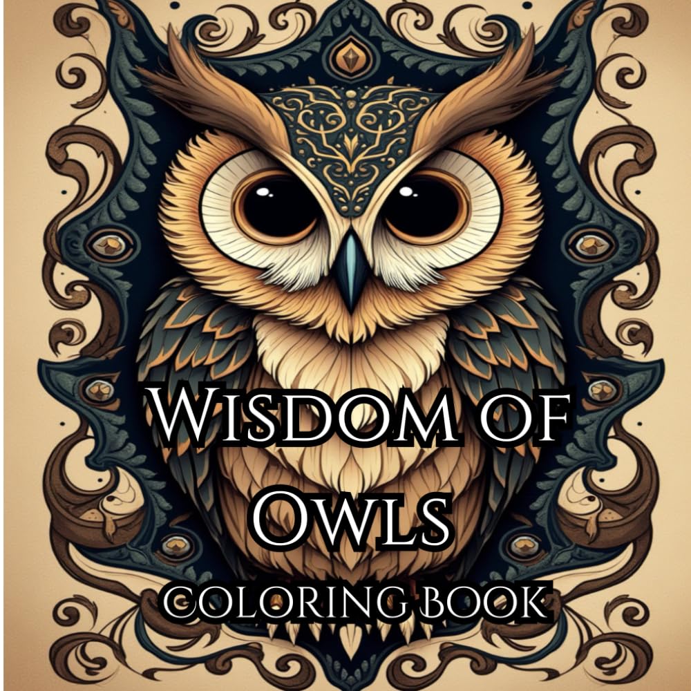 Wisdom of Owls Coloring Book: Best stress relief for teens and adults (Color Your Worries Away: A Relaxing Adult Coloring Book Series)