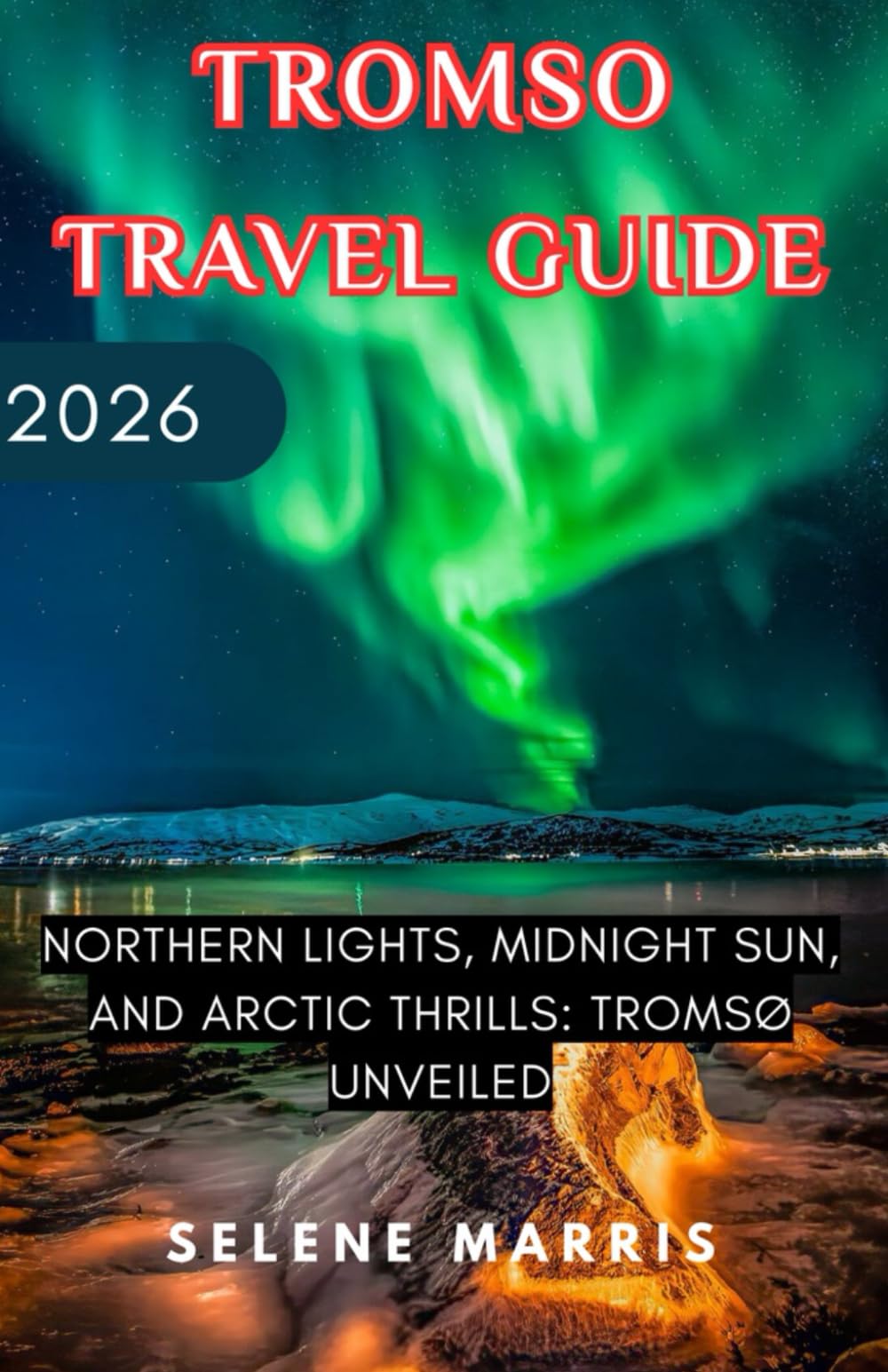 Tromsø Travel Guide 2026: Northern Lights, Midnight Sun, and Arctic Thrills: Tromsø Unveiled